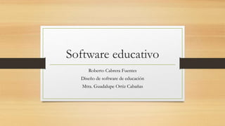 Software educativo
Roberto Cabrera Fuentes
Diseño de software de educación
Mtra. Guadalupe Ortiz Cabañas
 