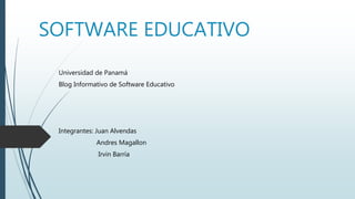 SOFTWARE EDUCATIVO
Universidad de Panamá
Blog Informativo de Software Educativo
Integrantes: Juan Alvendas
Andres Magallon
Irvin Barría
 