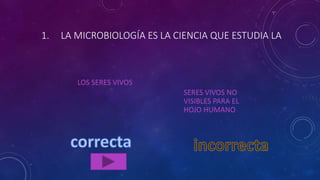 1. LA MICROBIOLOGÍA ES LA CIENCIA QUE ESTUDIA LA
SERES VIVOS NO
VISIBLES PARA EL
HOJO HUMANO
LOS SERES VIVOS
 