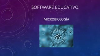 SOFTWARE EDUCATIVO.
MICROBIOLOGÍA
 