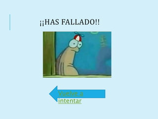 ¡¡HAS FALLADO!!
Vuelve a
intentar
 
