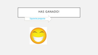 HAS GANADO!
Siguiente pregunta
 