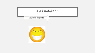 HAS GANADO!
Siguiente pregunta
 