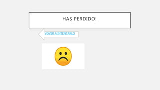 HAS PERDIDO!
VOVER A INTENTARLO
 