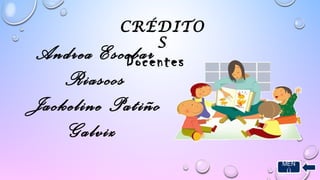 Andrea Escobar 
Riascos 
Jackeline Patiño 
Galviz 
CRÉDITO 
S 
Docentes 
MEN 
Ú 
