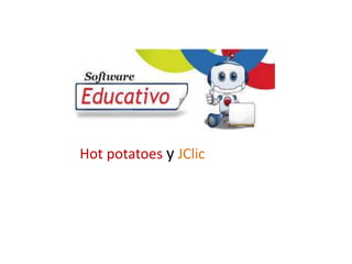 Software educativo
Hot potatoes y JClic
 