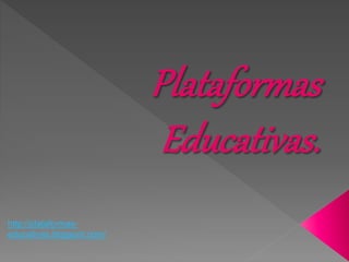 http://plataformas-
educativas.blogspot.com/