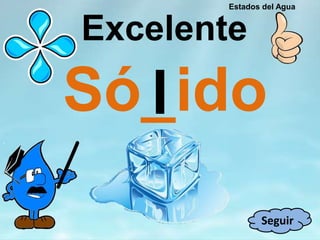 Excelente
Só_ido
Seguir
l
Estados del Agua
 