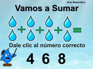 Vamos a Sumar
Dale clic al número correcto
4 6 8
Área Matemática
 