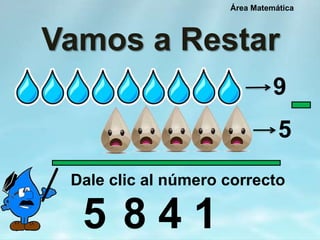 Vamos a Restar
Dale clic al número correcto
Área Matemática
9
485 1
5
 