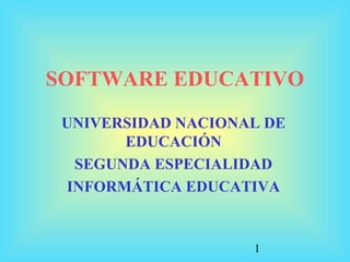 1
SOFTWARE EDUCATIVO
UNIVERSIDAD NACIONAL DE
EDUCACIÓN
SEGUNDA ESPECIALIDAD
INFORMÁTICA EDUCATIVA
 