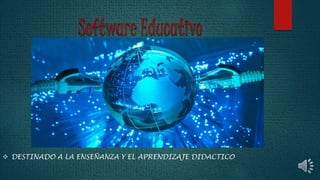 Software Educativo
 DESTINADO A LA ENSEÑANZA Y EL APRENDIZAJE DIDACTICO
 