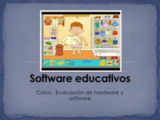 Software educativos Curso:  Evaluación de hardware y software 