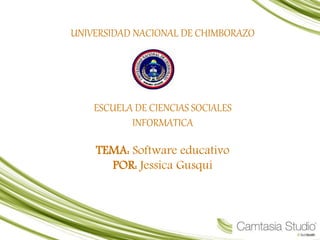 UNIVERSIDAD NACIONAL DE CHIMBORAZO
ESCUELA DE CIENCIAS SOCIALES
INFORMATICA
TEMA: Software educativo
POR: Jessica Gusqui
 