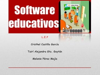 Software
educativos
              L.E.P

     Cristhel Castillo García

   Tairí Alejandra Gtz. Gaytán

      Melanie Pérez Mejía
 