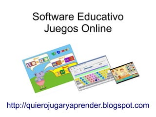 Software Educativo
Juegos Online
http://quierojugaryaprender.blogspot.com
 