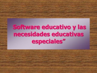 Software educativo y las
necesidades educativas
      especiales”
 