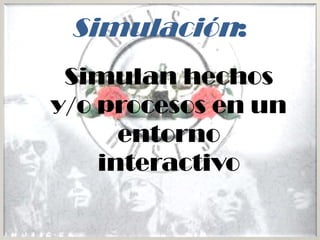 Simulación:
 Simulan hechos
y/o procesos en un
      entorno
    interactivo
 