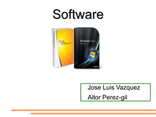 Software




     Jose Luis Vazquez
     Aitor Perez-gil
 
