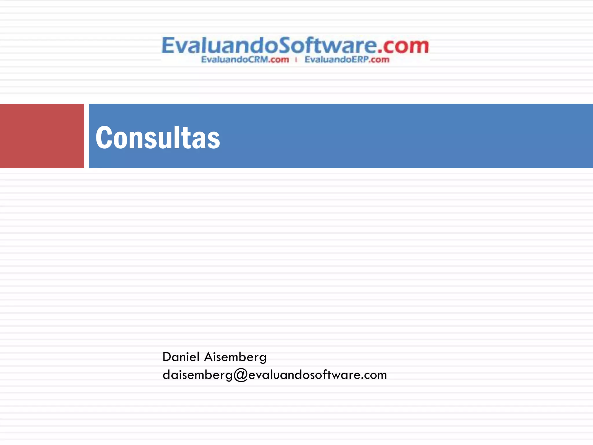Consultas




    Daniel Aisemberg
    daisemberg@evaluandosoftware.com
 