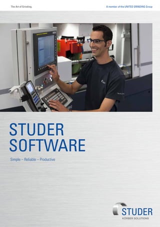 A member of the United Grinding GroupThe Art of Grinding.
Studer
Software
Simple – Reliable – Productive
 