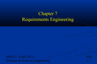 Chapter 7
Requirements Engineering

SWE311_Ch07 (071)
Software & Software Engineering

Slid
e1

 