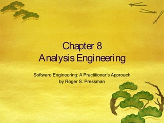Chapter 8
Analysis Engineering
Software Engineering: A Practitioner’s Approach
by Roger S. Pressman

 