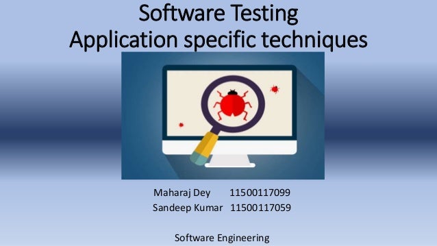 Software Testing
Application specific techniques
Maharaj Dey 11500117099
Sandeep Kumar 11500117059
Software Engineering
 