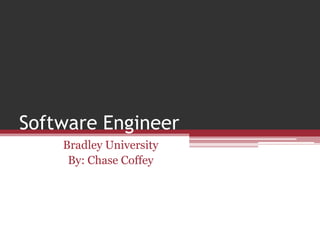 Software Engineer Bradley University By: Chase Coffey 