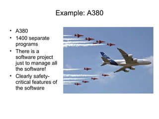 Example: A380 A380 1400 separate programs There is a software project just to manage all the software! Clearly safety-critical features of the software 