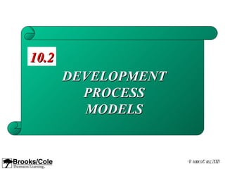 10.2
       DEVELOPMENT
         PROCESS
         MODELS


                     ©B rooks/ ole, 2003
                              C
 