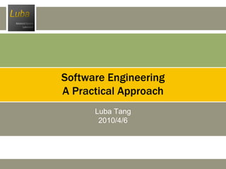 Software Engineering
A Practical Approach
      Luba Tang
       2010/4/6
 