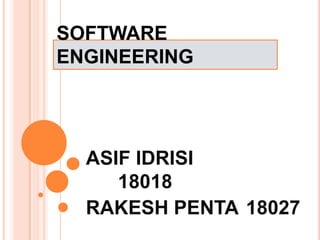 SOFTWARE
ENGINEERING
ASIF IDRISI
18018
RAKESH PENTA 18027
 