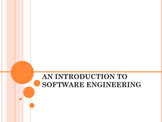 AN INTRODUCTION TO
SOFTWARE ENGINEERING

 