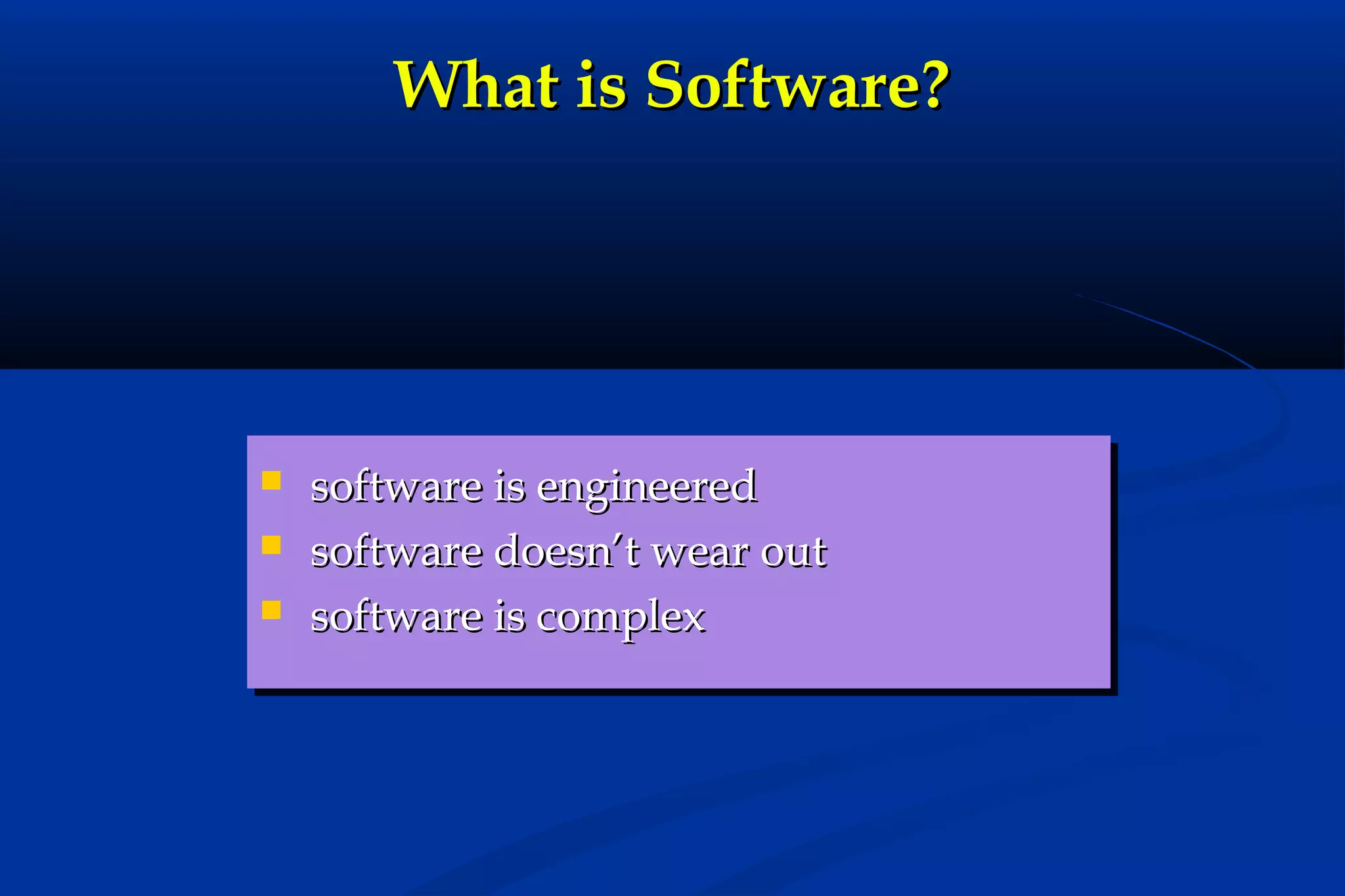 What is Software?





software is engineered
software doesn’t wear out
software is complex

 