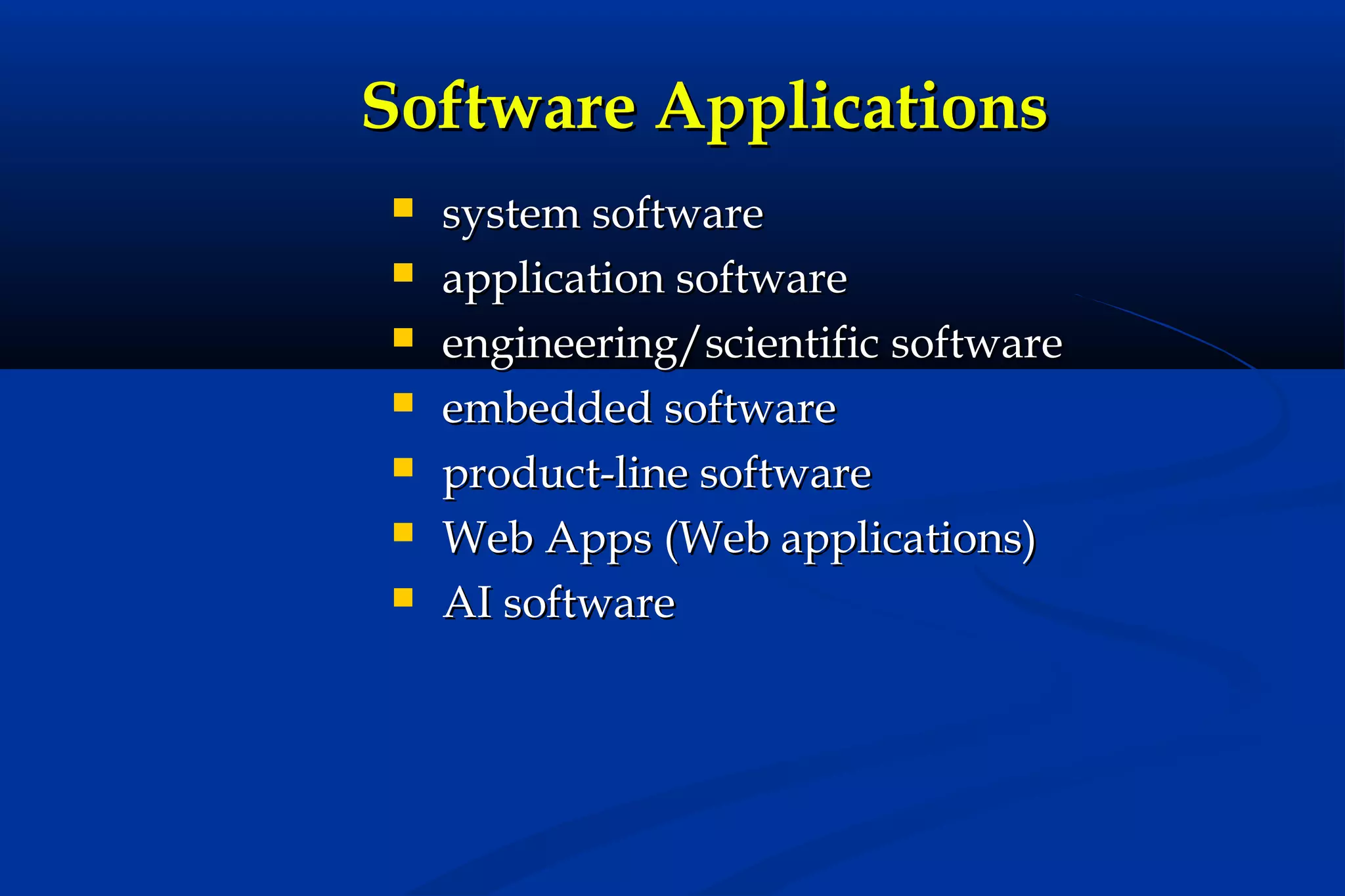 Software Applications








system software
application software
engineering/scientific software
embedded software
product-line software
Web Apps (Web applications)
AI software

 