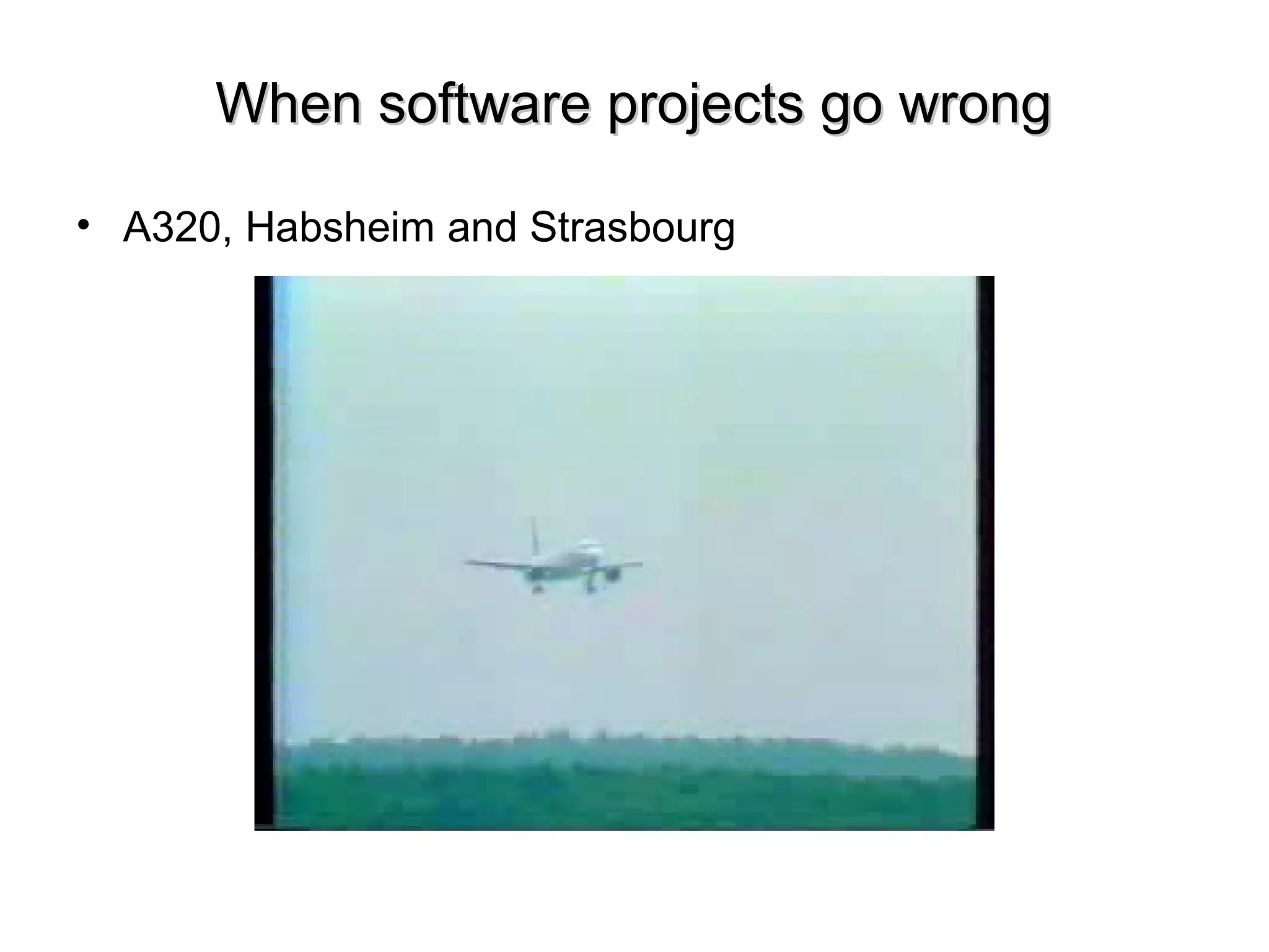 When software projects go wrongWhen software projects go wrong
• A320, Habsheim and Strasbourg
 