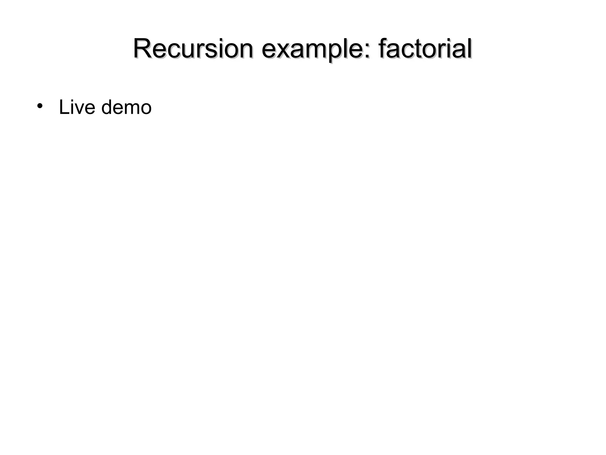 Recursion example: factorialRecursion example: factorial
• Live demo
 