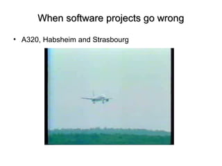 When software projects go wrongWhen software projects go wrong
• A320, Habsheim and Strasbourg
 