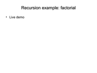 Recursion example: factorialRecursion example: factorial
• Live demo
 