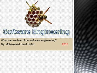What can we learn from software engineering?
By: Mohammad Hanif Hefaz 2015
 