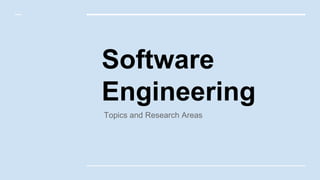 Software
Engineering
Topics and Research Areas
 