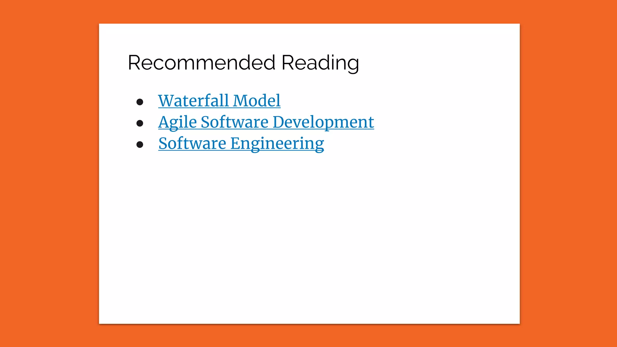 Recommended Reading
● Waterfall Model
● Agile Software Development
● Software Engineering
 