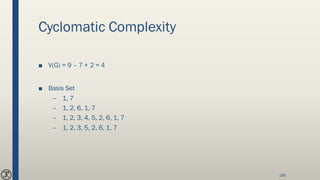 Cyclomatic Complexity
■ V(G) = 9 – 7 + 2 = 4
■ Basis Set
– 1, 7
– 1, 2, 6, 1, 7
– 1, 2, 3, 4, 5, 2, 6, 1, 7
– 1, 2, 3, 5, 2, 6, 1, 7
195
 