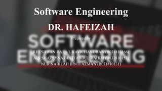 RHESHWAN RAJ A/L RAVICHANDRAN (B031810166)
AIN SHAZRYNA BINTI ABDUL RAHIM (B031810157)
NUR NABILAH BINTI AZMAN (B031810131)
Software Engineering
DR. HAFEIZAH
Prepared by
 