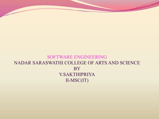 SOFTWARE ENGINEERING
NADAR SARASWATHI COLLEGE OF ARTS AND SCIENCE
BY
V.SAKTHIPRIYA
II-MSC(IT)
 