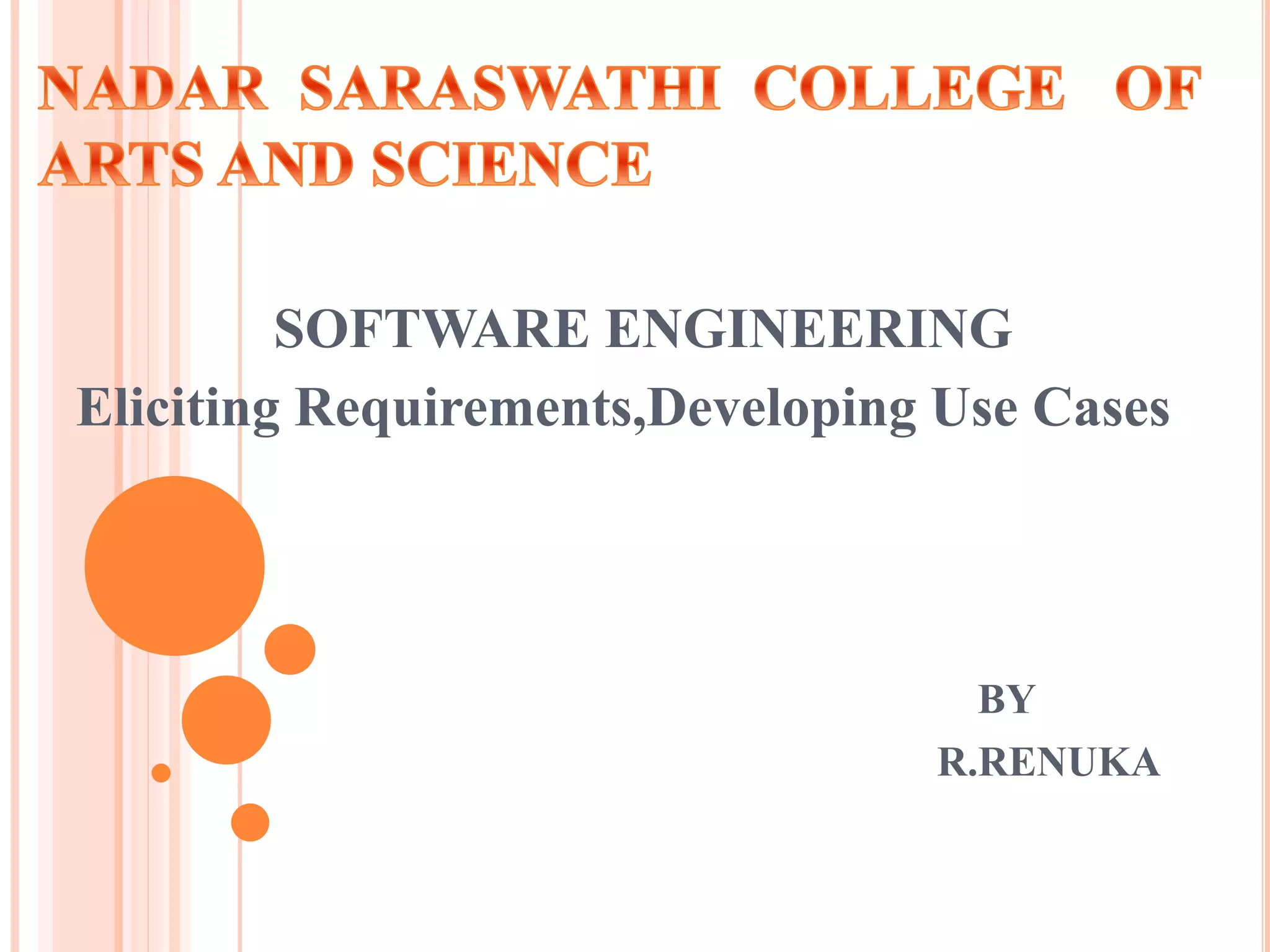 SOFTWARE ENGINEERING
Eliciting Requirements,Developing Use Cases
BY
R.RENUKA
 