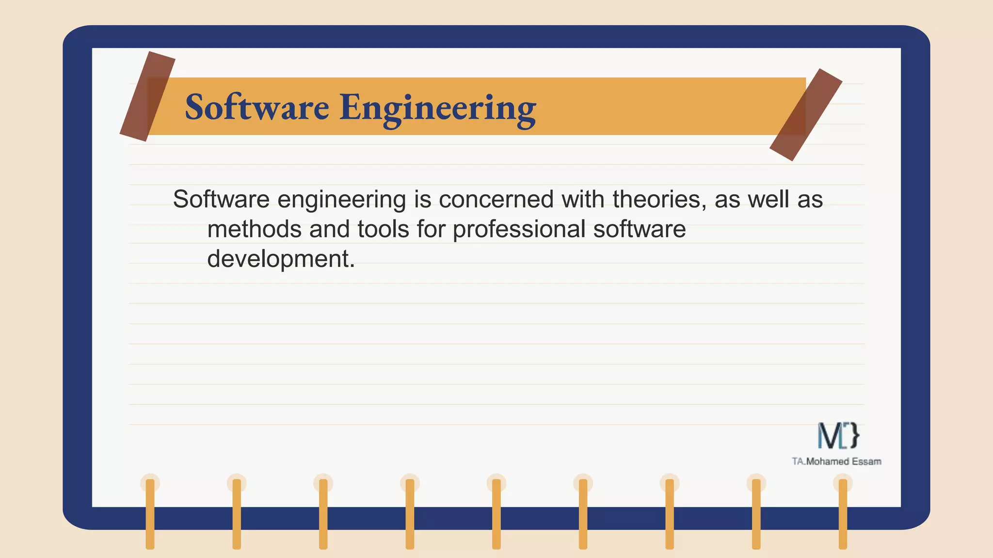 Software Engineering
Software engineering is concerned with theories, as well as
methods and tools for professional software
development.
 