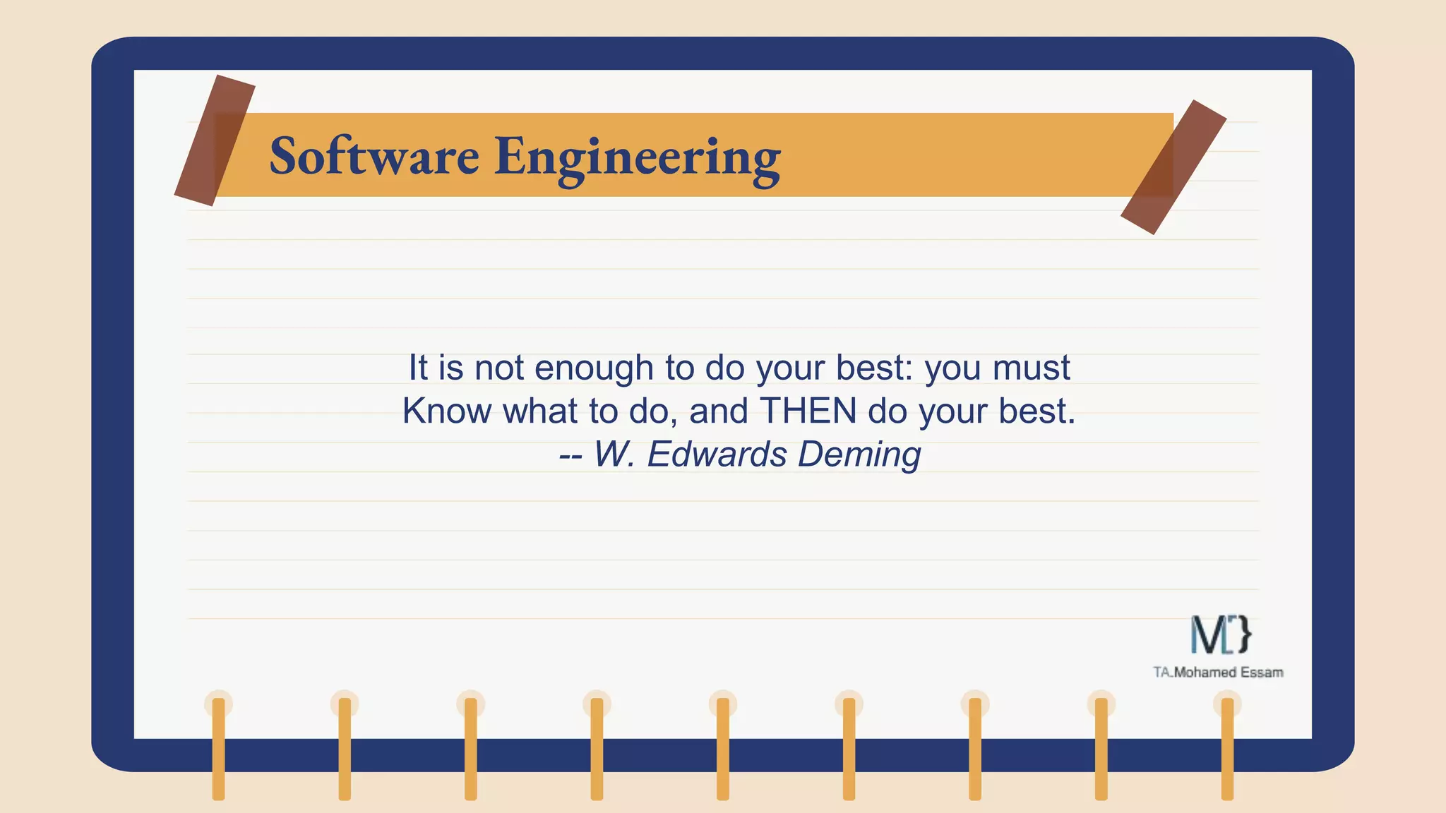 Software Engineering
It is not enough to do your best: you must
Know what to do, and THEN do your best.
-- W. Edwards Deming
 