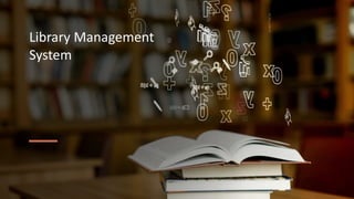 Library Management
System
 